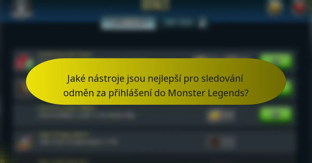 Jaké nástroje jsou nejlepší pro sledování odměn za přihlášení do Monster Legends?