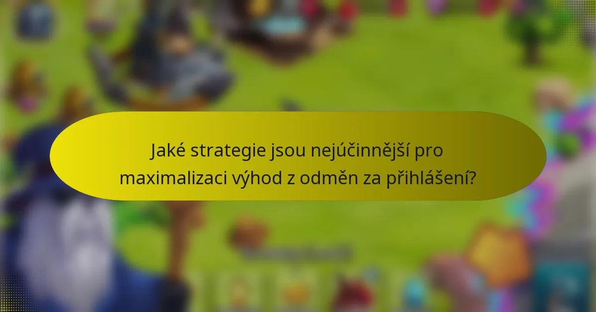 Jaké strategie jsou nejúčinnější pro maximalizaci výhod z odměn za přihlášení?