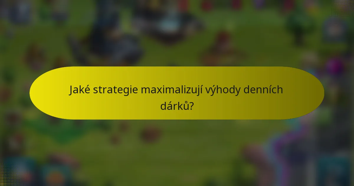 Jaké strategie maximalizují výhody denních dárků?