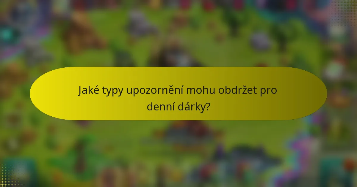 Jaké typy upozornění mohu obdržet pro denní dárky?