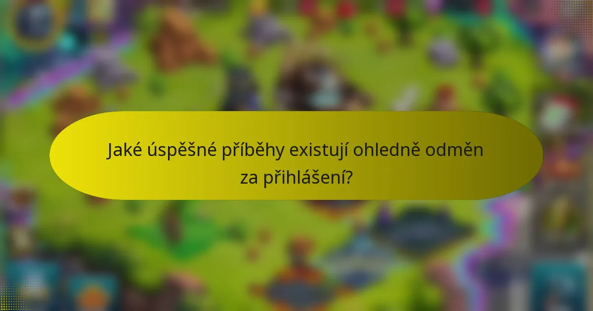 Jaké úspěšné příběhy existují ohledně odměn za přihlášení?