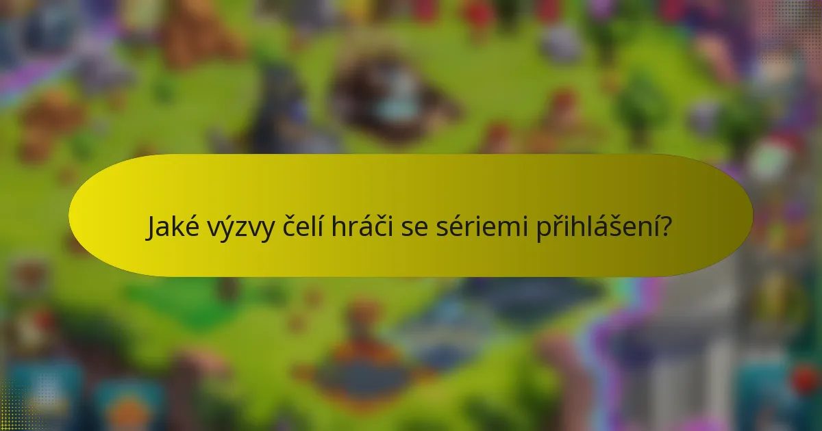 Jaké výzvy čelí hráči se sériemi přihlášení?