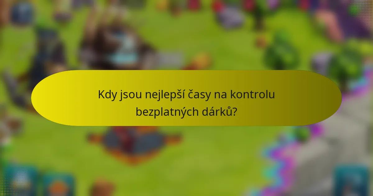 Kdy jsou nejlepší časy na kontrolu bezplatných dárků?