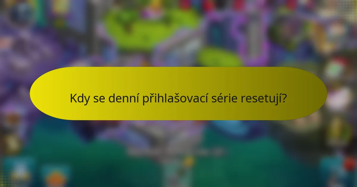 Kdy se denní přihlašovací série resetují?