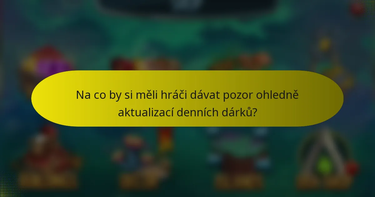 Na co by si měli hráči dávat pozor ohledně aktualizací denních dárků?
